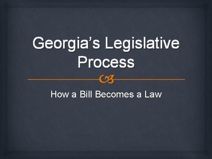 Georgia’s Legislative Process How a Bill Becomes a Law 