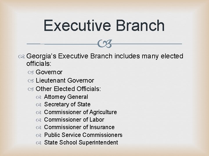Executive Branch Georgia’s Executive Branch includes many elected officials: Governor Lieutenant Governor Other Elected