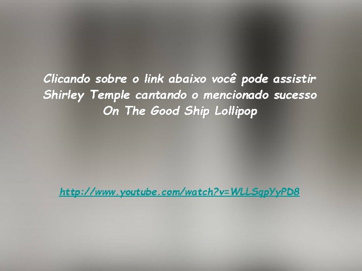 Clicando sobre o link abaixo você pode assistir Shirley Temple cantando o mencionado sucesso