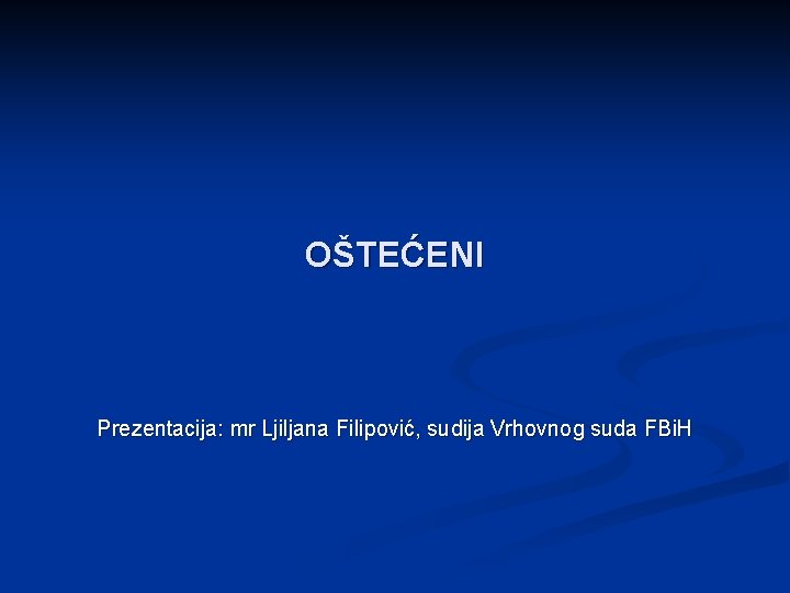 OŠTEĆENI Prezentacija: mr Ljiljana Filipović, sudija Vrhovnog suda FBi. H 