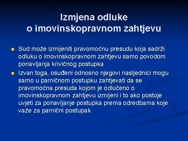 Izmjena odluke o imovinskopravnom zahtjevu n n Sud može izmijeniti pravomoćnu presudu koja sadrži