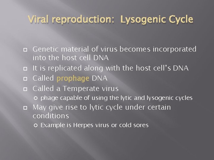 Viral reproduction: Lysogenic Cycle Genetic material of virus becomes incorporated into the host cell