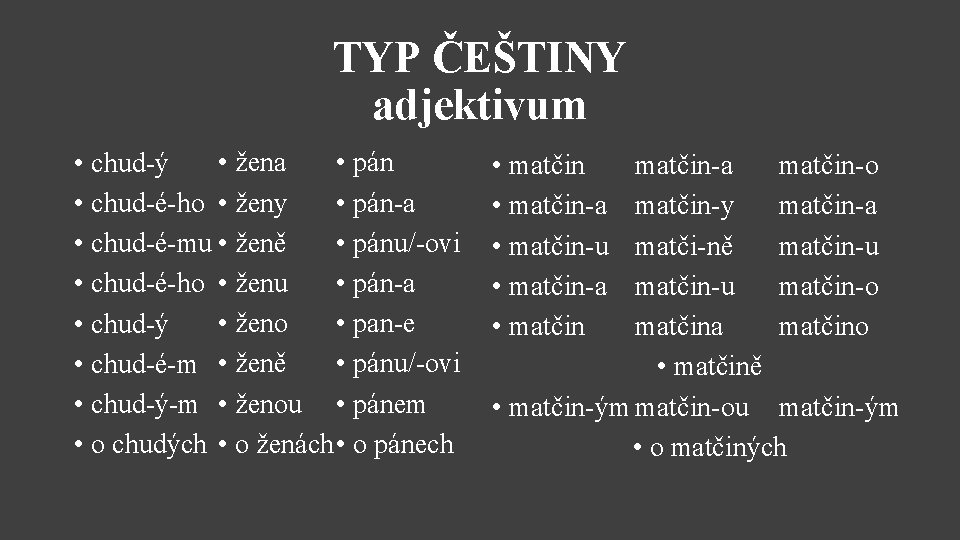 TYP ČEŠTINY adjektivum • žena • pán • chud-ý • pán-a • chud-é-ho •