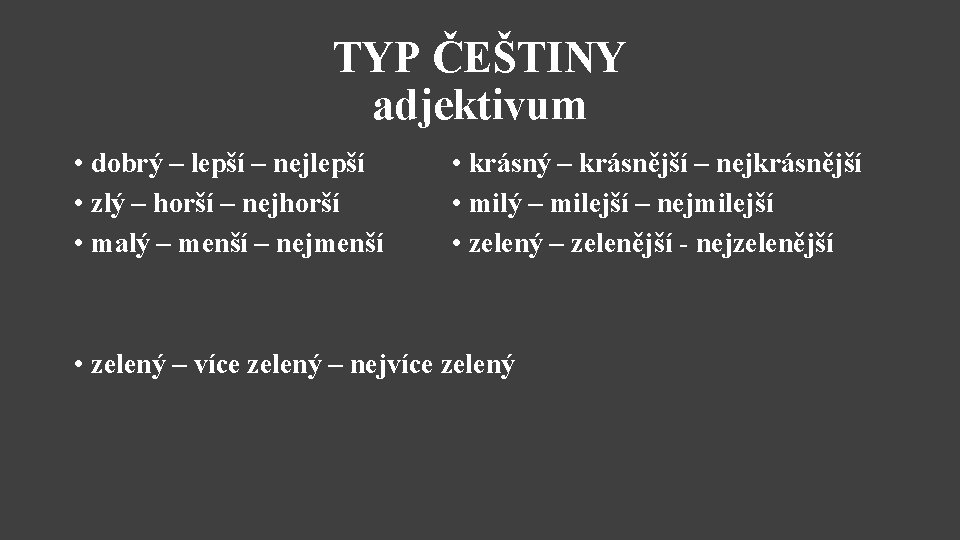 TYP ČEŠTINY adjektivum • dobrý – lepší – nejlepší • zlý – horší –