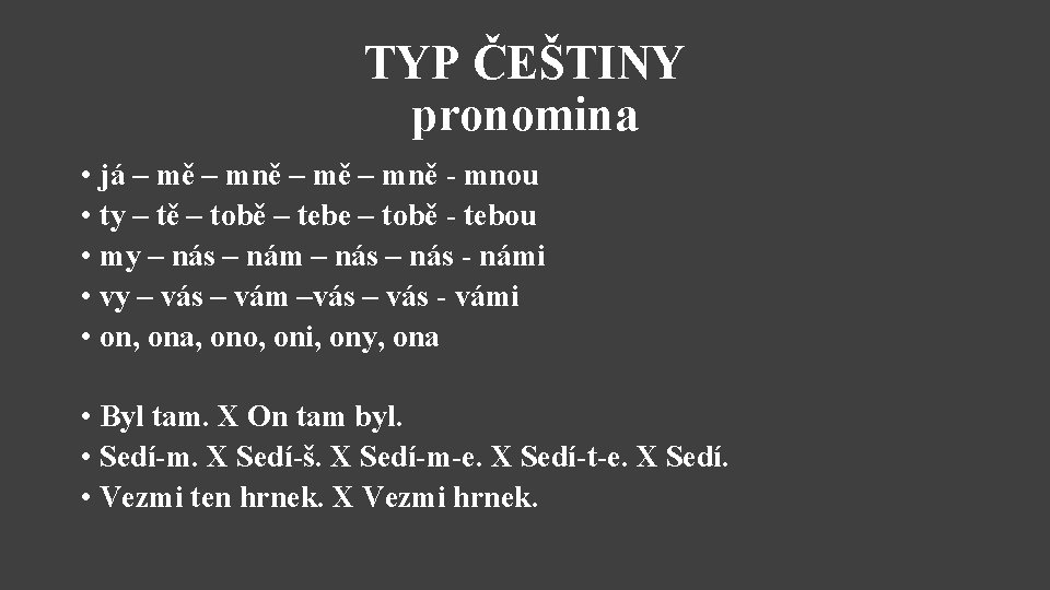 TYP ČEŠTINY pronomina • já – mě – mně - mnou • ty –