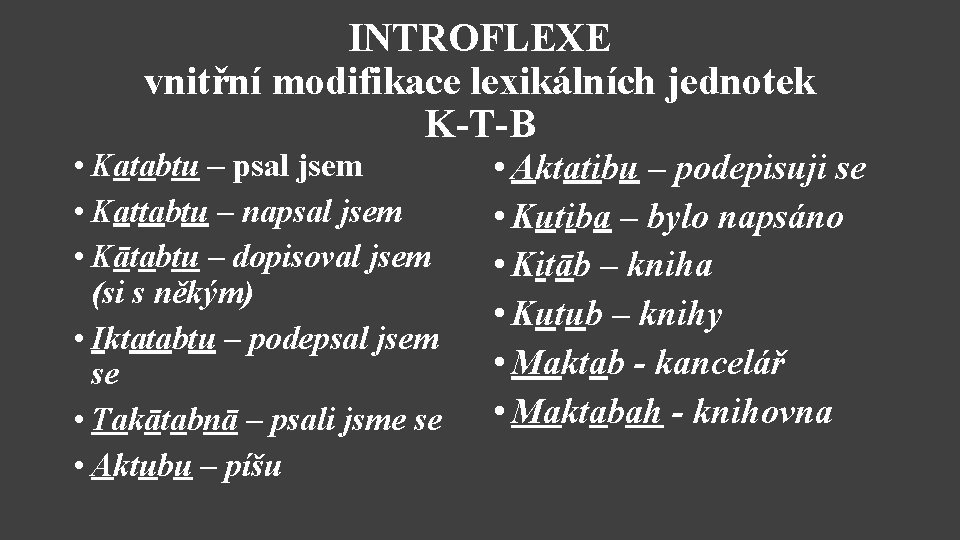 INTROFLEXE vnitřní modifikace lexikálních jednotek K-T-B • Katabtu – psal jsem • Kattabtu –