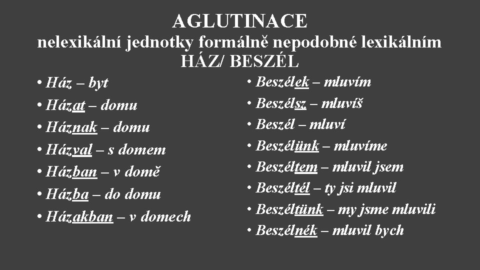 AGLUTINACE nelexikální jednotky formálně nepodobné lexikálním HÁZ/ BESZÉL • Ház – byt • Házat