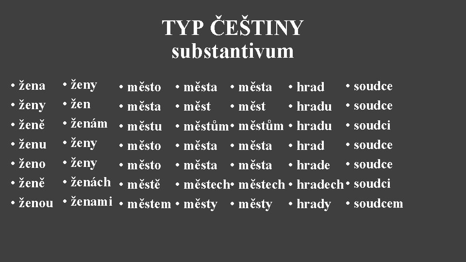 TYP ČEŠTINY substantivum • žena • ženy • ženě • ženu • ženo •