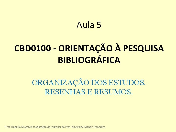 Aula 5 CBD 0100 - ORIENTAÇÃO À PESQUISA BIBLIOGRÁFICA ORGANIZAÇÃO DOS ESTUDOS. RESENHAS E