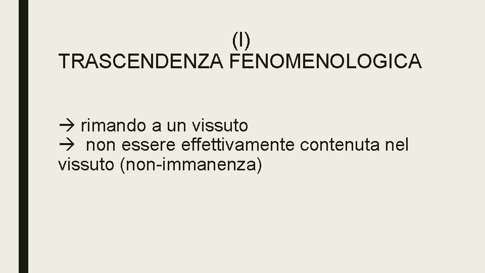 (I) TRASCENDENZA FENOMENOLOGICA rimando a un vissuto non essere effettivamente contenuta nel vissuto (non-immanenza)