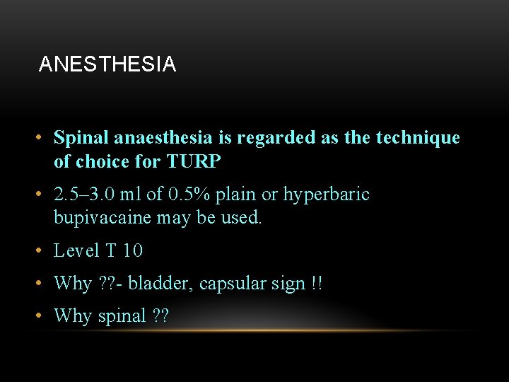 ANESTHESIA • Spinal anaesthesia is regarded as the technique of choice for TURP •