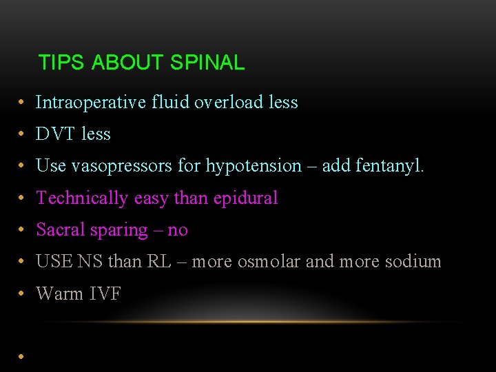 TIPS ABOUT SPINAL • Intraoperative fluid overload less • DVT less • Use vasopressors