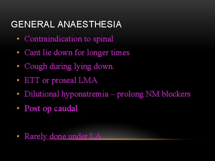GENERAL ANAESTHESIA • Contraindication to spinal • Cant lie down for longer times •