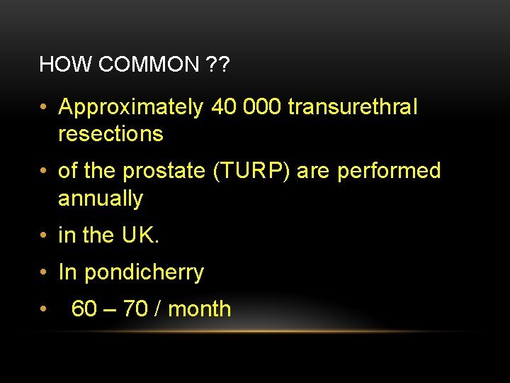 HOW COMMON ? ? • Approximately 40 000 transurethral resections • of the prostate