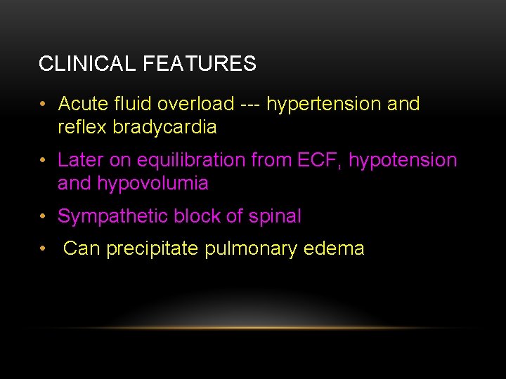 CLINICAL FEATURES • Acute fluid overload --- hypertension and reflex bradycardia • Later on