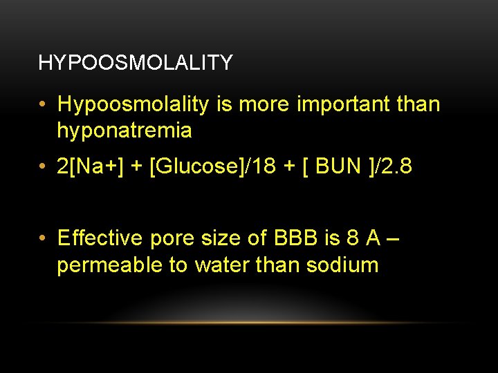 HYPOOSMOLALITY • Hypoosmolality is more important than hyponatremia • 2[Na+] + [Glucose]/18 + [
