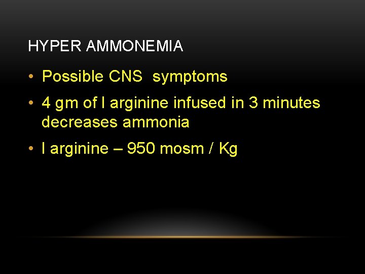 HYPER AMMONEMIA • Possible CNS symptoms • 4 gm of l arginine infused in