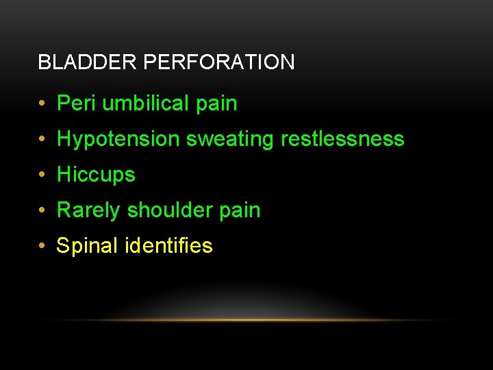 BLADDER PERFORATION • Peri umbilical pain • Hypotension sweating restlessness • Hiccups • Rarely