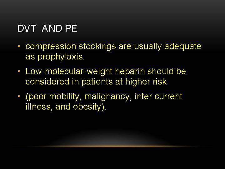 DVT AND PE • compression stockings are usually adequate as prophylaxis. • Low-molecular-weight heparin