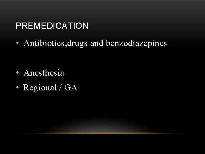 PREMEDICATION • Antibiotics, drugs and benzodiazepines • Anesthesia • Regional / GA 