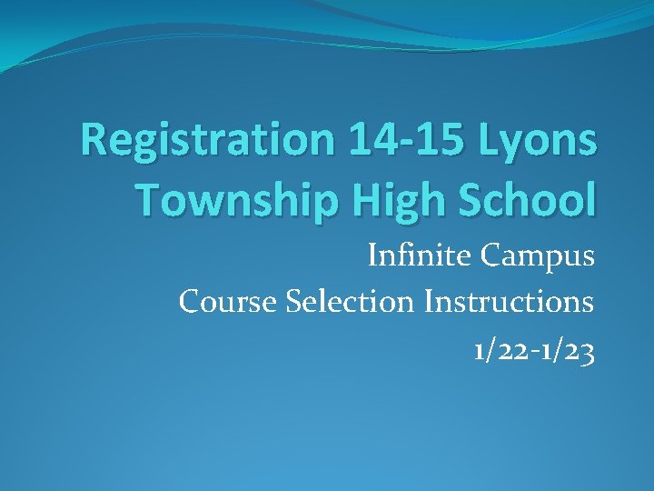Registration 14 -15 Lyons Township High School Infinite Campus Course Selection Instructions 1/22 -1/23