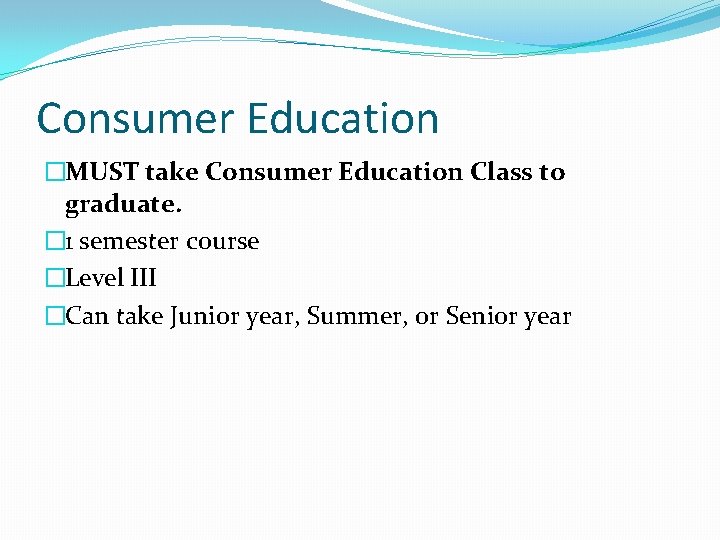 Consumer Education �MUST take Consumer Education Class to graduate. � 1 semester course �Level