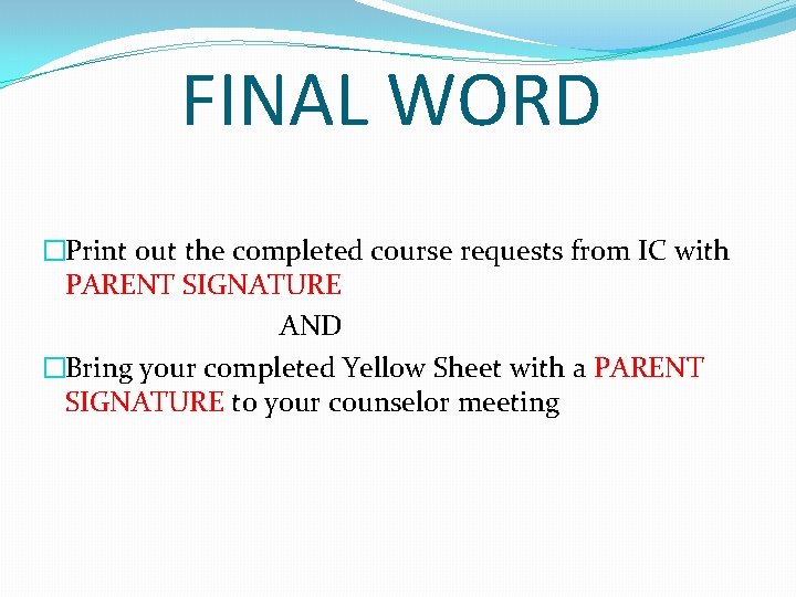 FINAL WORD �Print out the completed course requests from IC with PARENT SIGNATURE AND