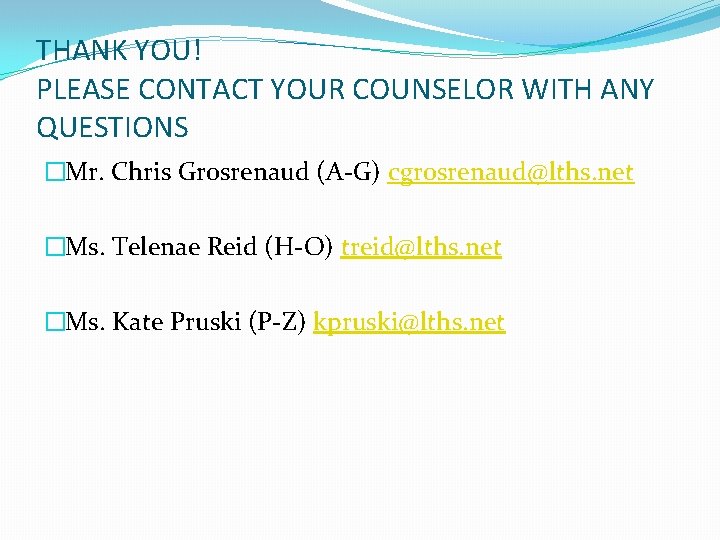 THANK YOU! PLEASE CONTACT YOUR COUNSELOR WITH ANY QUESTIONS �Mr. Chris Grosrenaud (A-G) cgrosrenaud@lths.