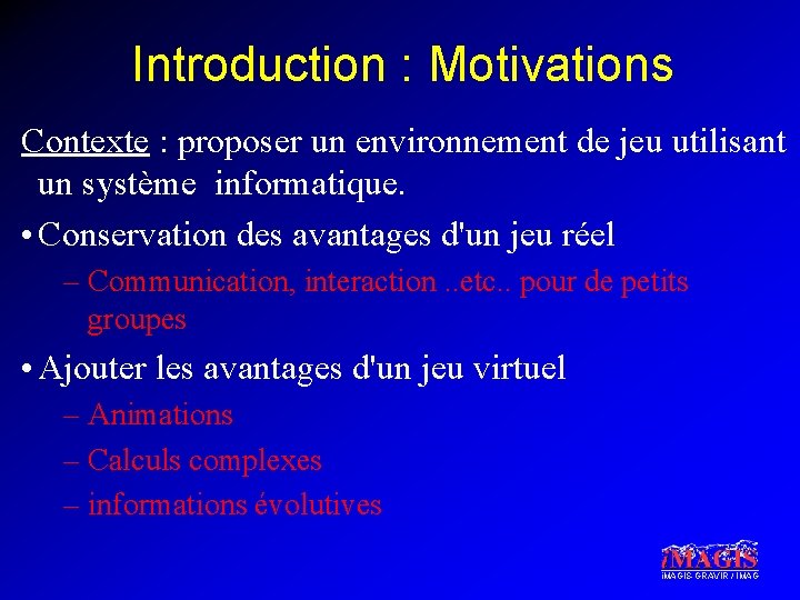 Introduction : Motivations Contexte : proposer un environnement de jeu utilisant un système informatique.