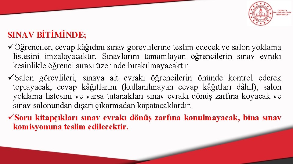 SINAV BİTİMİNDE; üÖğrenciler, cevap kâğıdını sınav görevlilerine teslim edecek ve salon yoklama listesini imzalayacaktır.