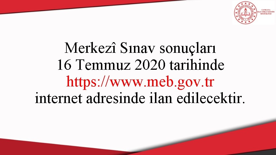 Merkezî Sınav sonuçları 16 Temmuz 2020 tarihinde https: //www. meb. gov. tr internet adresinde