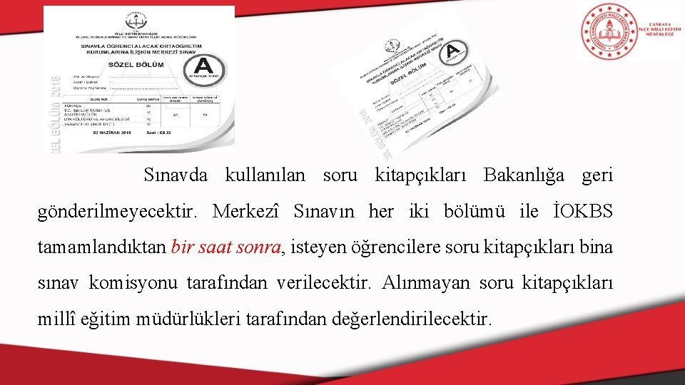 Sınavda kullanılan soru kitapçıkları Bakanlığa geri gönderilmeyecektir. Merkezî Sınavın her iki bölümü ile İOKBS