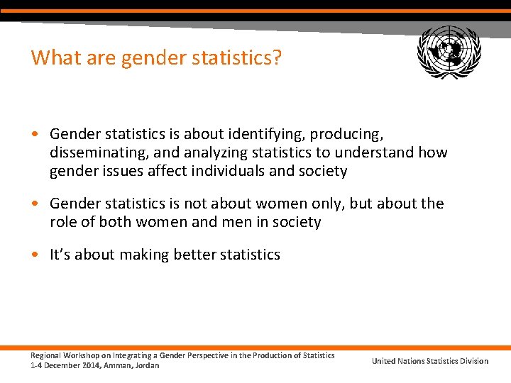 What are gender statistics? • Gender statistics is about identifying, producing, disseminating, and analyzing