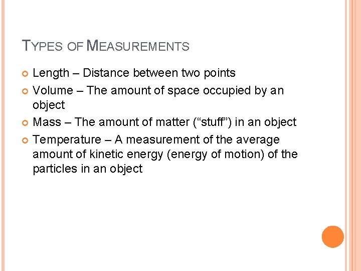 TYPES OF MEASUREMENTS Length – Distance between two points Volume – The amount of
