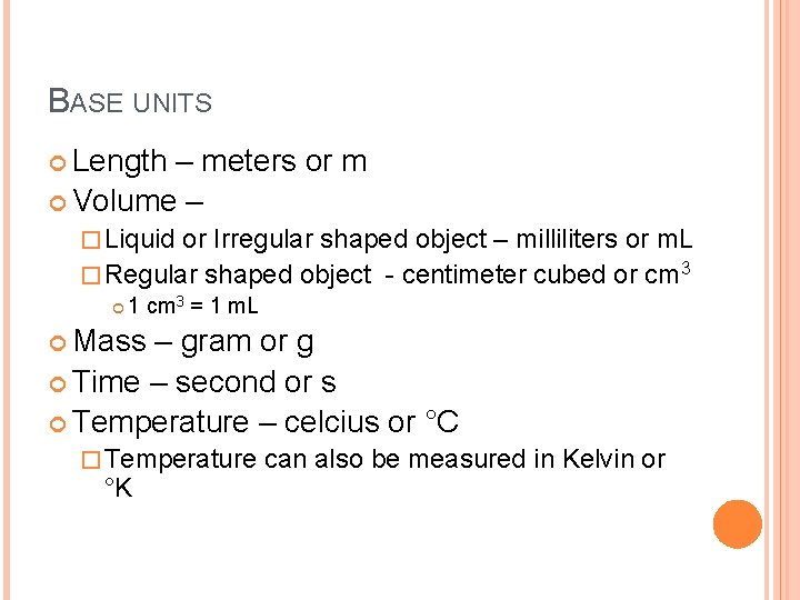 BASE UNITS Length – meters or m Volume – � Liquid or Irregular shaped