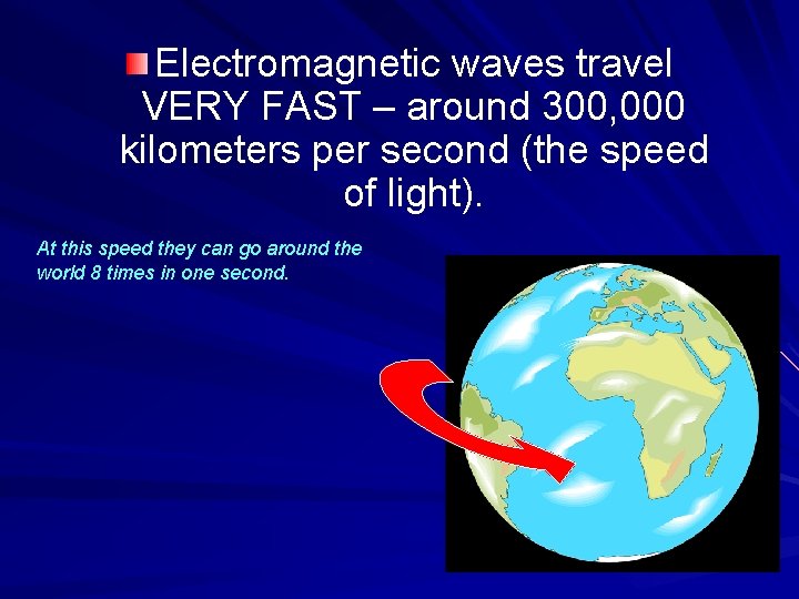 Electromagnetic waves travel VERY FAST – around 300, 000 kilometers per second (the speed