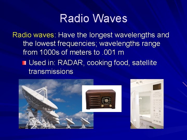 Radio Waves Radio waves: Have the longest wavelengths and the lowest frequencies; wavelengths range