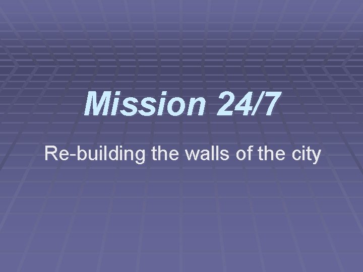 Mission 24/7 Re-building the walls of the city 