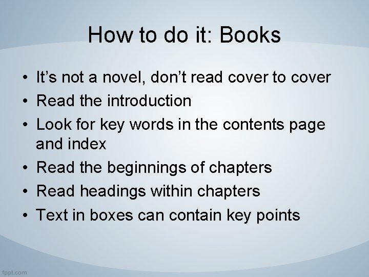 How to do it: Books • It’s not a novel, don’t read cover to