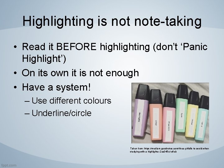 Highlighting is note-taking • Read it BEFORE highlighting (don’t ‘Panic Highlight’) • On its