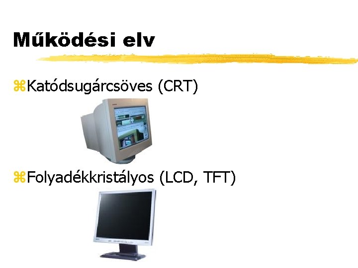 Működési elv z. Katódsugárcsöves (CRT) z. Folyadékkristályos (LCD, TFT) 