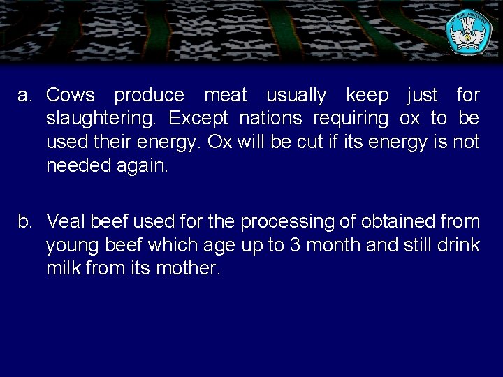 a. Cows produce meat usually keep just for slaughtering. Except nations requiring ox to