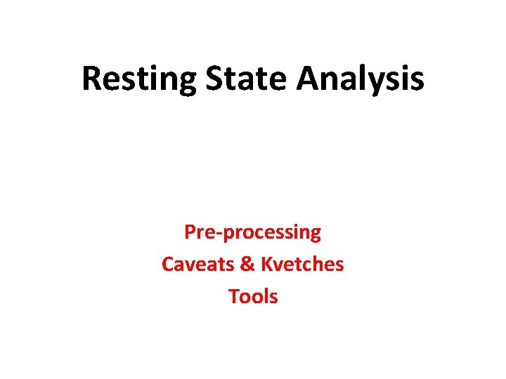 Resting State Analysis Pre-processing Caveats & Kvetches Tools 