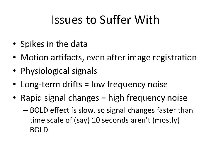 Issues to Suffer With • • • Spikes in the data Motion artifacts, even