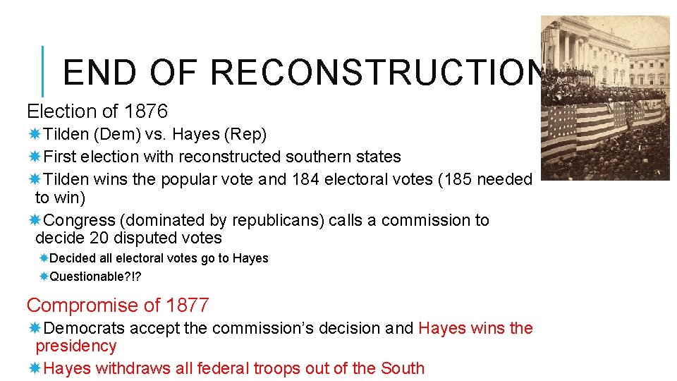 END OF RECONSTRUCTION Election of 1876 Tilden (Dem) vs. Hayes (Rep) First election with