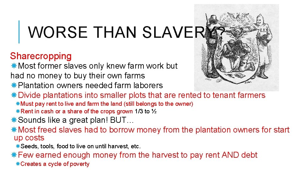 WORSE THAN SLAVERY? Sharecropping Most former slaves only knew farm work but had no