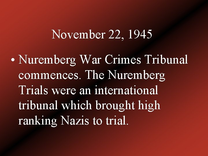 November 22, 1945 • Nuremberg War Crimes Tribunal commences. The Nuremberg Trials were an