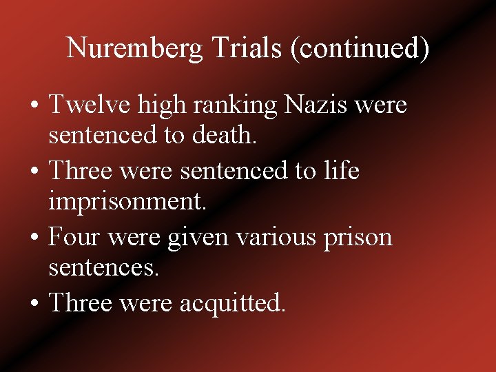 Nuremberg Trials (continued) • Twelve high ranking Nazis were sentenced to death. • Three