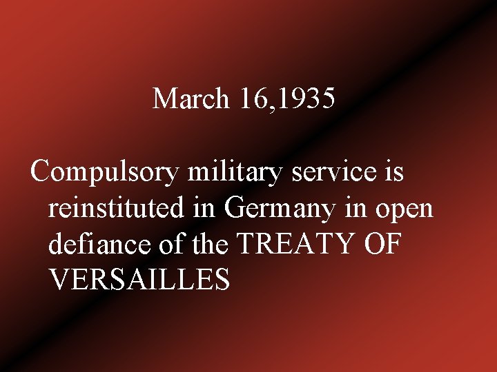 March 16, 1935 Compulsory military service is reinstituted in Germany in open defiance of