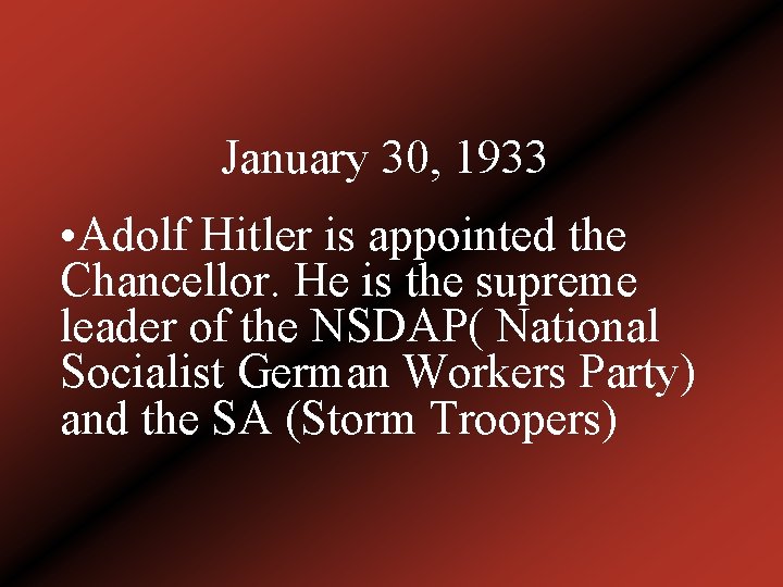 January 30, 1933 • Adolf Hitler is appointed the Chancellor. He is the supreme
